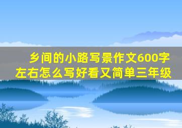 乡间的小路写景作文600字左右怎么写好看又简单三年级