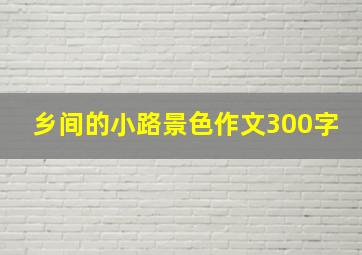 乡间的小路景色作文300字