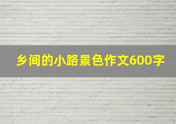 乡间的小路景色作文600字