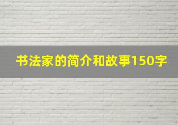 书法家的简介和故事150字