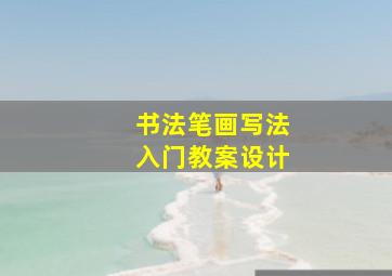 书法笔画写法入门教案设计