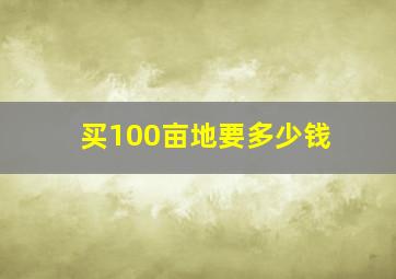 买100亩地要多少钱