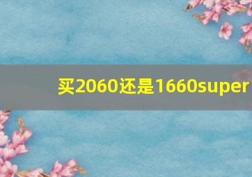 买2060还是1660super