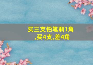 买三支铅笔剩1角,买4支,差4角