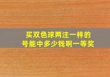 买双色球两注一样的号能中多少钱啊一等奖