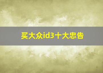 买大众id3十大忠告