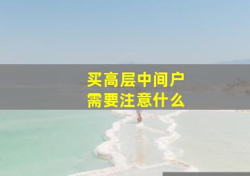 买高层中间户需要注意什么