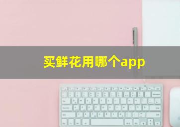 买鲜花用哪个app