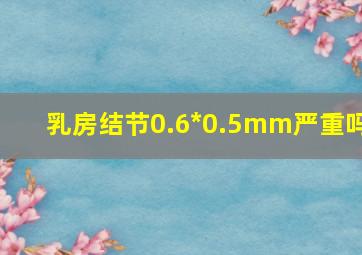 乳房结节0.6*0.5mm严重吗