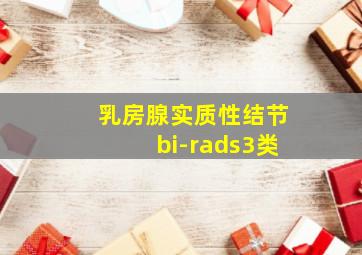 乳房腺实质性结节bi-rads3类