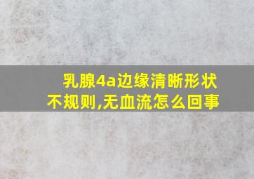 乳腺4a边缘清晰形状不规则,无血流怎么回事