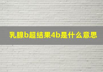 乳腺b超结果4b是什么意思