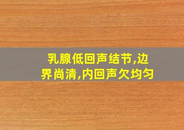 乳腺低回声结节,边界尚清,内回声欠均匀