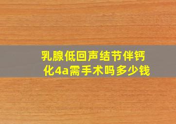 乳腺低回声结节伴钙化4a需手术吗多少钱