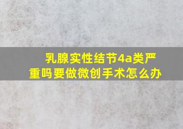 乳腺实性结节4a类严重吗要做微创手术怎么办