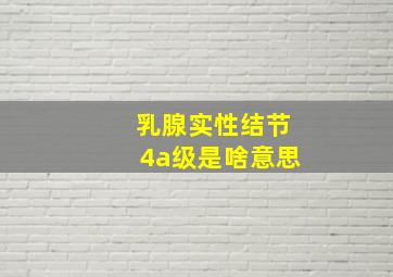 乳腺实性结节4a级是啥意思