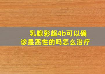 乳腺彩超4b可以确诊是恶性的吗怎么治疗