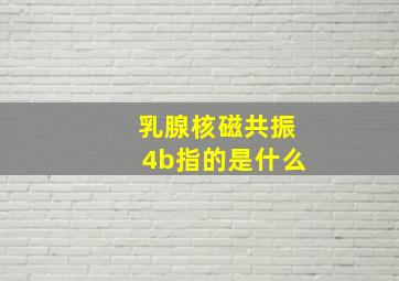 乳腺核磁共振4b指的是什么