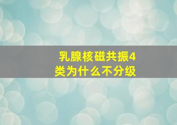 乳腺核磁共振4类为什么不分级