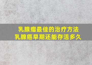 乳腺瘤最佳的治疗方法乳腺癌早期还能存活多久