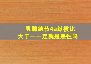 乳腺结节4a纵横比大于一一定就是恶性吗