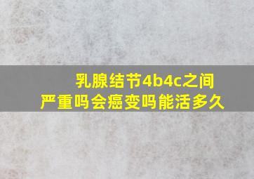 乳腺结节4b4c之间严重吗会癌变吗能活多久