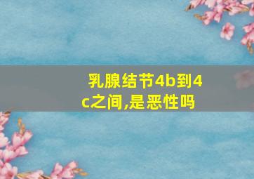 乳腺结节4b到4c之间,是恶性吗