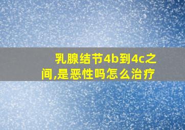 乳腺结节4b到4c之间,是恶性吗怎么治疗