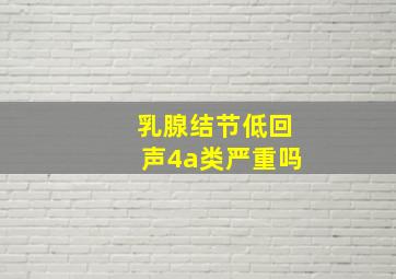 乳腺结节低回声4a类严重吗