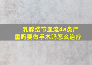 乳腺结节血流4a类严重吗要做手术吗怎么治疗