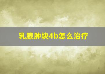 乳腺肿块4b怎么治疗