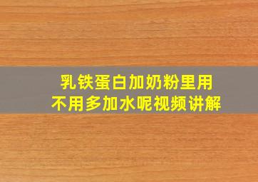 乳铁蛋白加奶粉里用不用多加水呢视频讲解