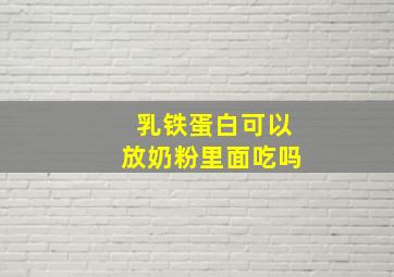 乳铁蛋白可以放奶粉里面吃吗