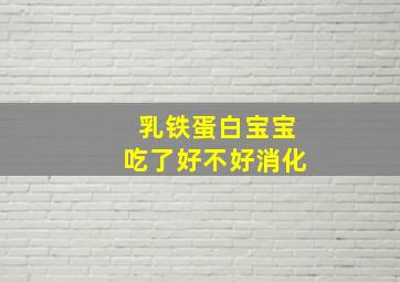 乳铁蛋白宝宝吃了好不好消化