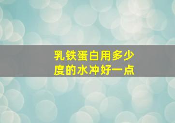 乳铁蛋白用多少度的水冲好一点