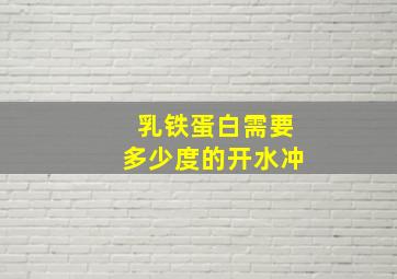 乳铁蛋白需要多少度的开水冲