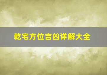 乾宅方位吉凶详解大全