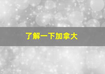 了解一下加拿大