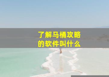 了解马桶攻略的软件叫什么