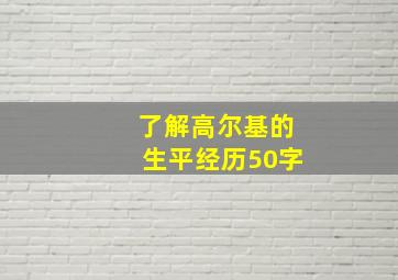 了解高尔基的生平经历50字