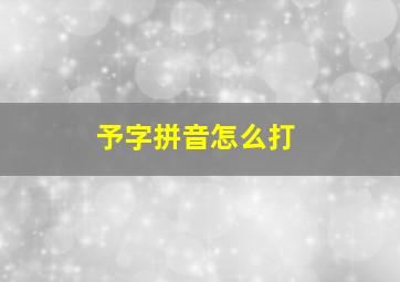 予字拼音怎么打