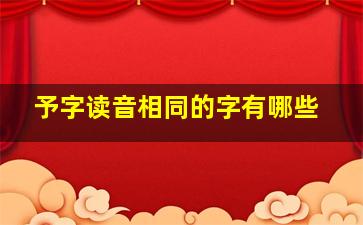 予字读音相同的字有哪些