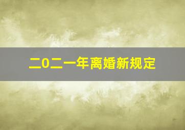 二0二一年离婚新规定