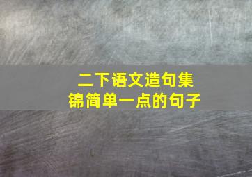 二下语文造句集锦简单一点的句子