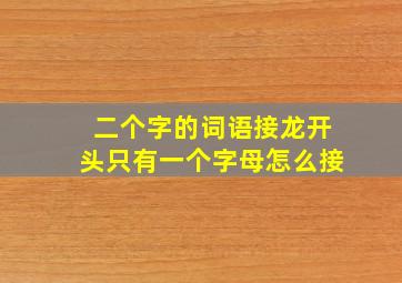 二个字的词语接龙开头只有一个字母怎么接