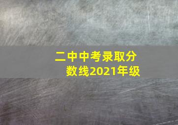 二中中考录取分数线2021年级