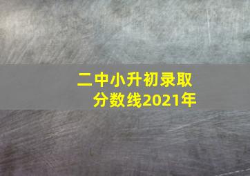 二中小升初录取分数线2021年