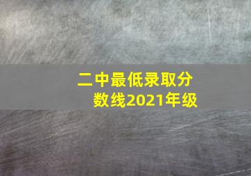 二中最低录取分数线2021年级