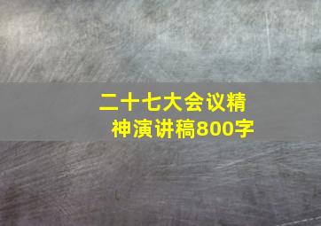 二十七大会议精神演讲稿800字