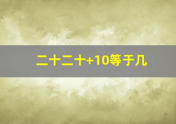 二十二十+10等于几